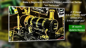 Make a Beginners Miniature Steam Locomotive Series (18 months of Progress Review) "mr factotum"