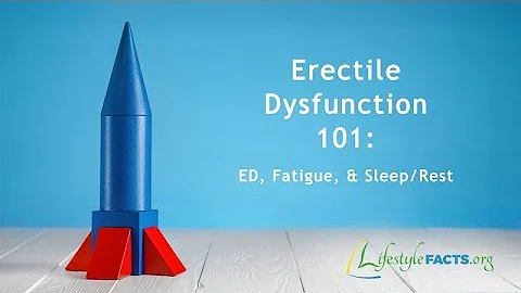 Erectile Dysfunction 101 - ED, Fatigue, & Sleep/Rest