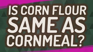 Is corn flour same as cornmeal?