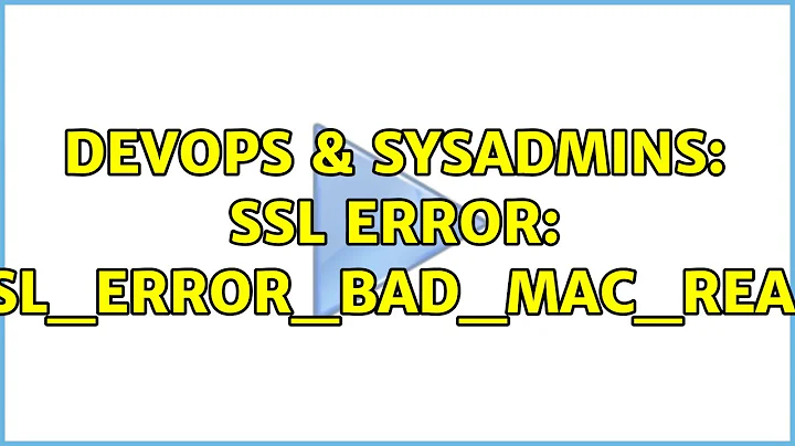 DevOps & SysAdmins: SSL Error: ssl_error_bad_mac_read (2 Solutions!!)