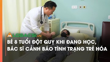 Bé 8 tuổi đột quỵ khi đang học, bác sĩ cảnh báo tình trạng trẻ hóa | Video AloBacsi