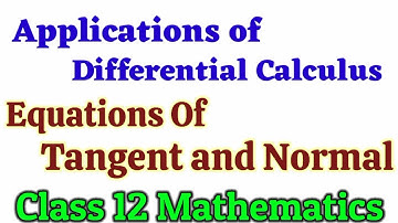 Eqn  of tangents and normals to a curve|App of Differential Calculus|Mathematics|CBSE IIT JEE