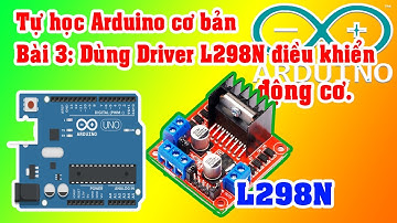 Tự học Arduino cơ bản | Bài 3 Sử dụng Driver L298N điều khiển động cơ DC