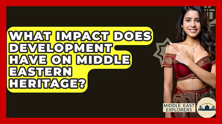 What Impact Does Development Have On Middle Eastern Heritage? - Middle East Explorers