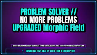 PROBLEM SOLVER // NO MORE PROBLEMS UPGRADED Morphic Field - Zen Frequencies (Background Stream)