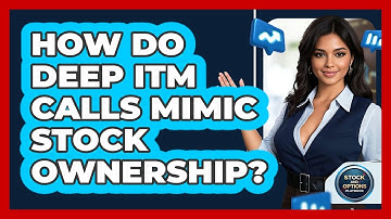 How Do Deep ITM Calls Mimic Stock Ownership? - Stock and Options Playbook