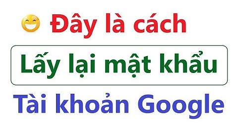 Hướng dẫn lấy lại mật khẩu tài khoản Google bị quên