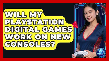 Will My PlayStation Digital Games Work On New Consoles? - Blue Button Gaming