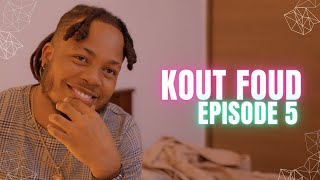 KOUT FOUD - Episode 5