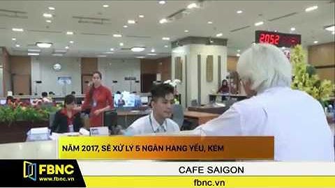 [CAFELAND.VN] Năm 2017, sẽ xử lý 5 ngân hàng yếu, kém