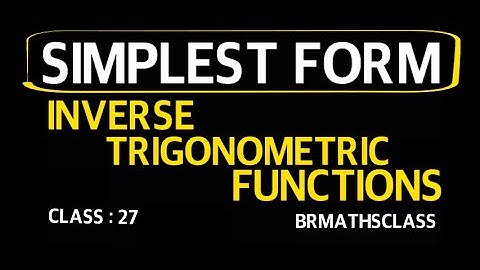 SIMPLEST FORM OF INVERSE TRIGONOMETRIC FUNTIONS