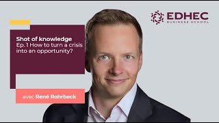 [Shot of Knowledge] Ep. 1 How to turn a crisis into an opportunity? | EDHEC FIT Chair
