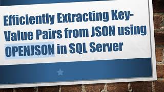 Efficiently Extracting Key-Value Pairs from JSON using OPENJSON in SQL Server Guide