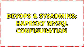 DevOps & SysAdmins: HAProxy mysql configuration (2 Solutions!!)
