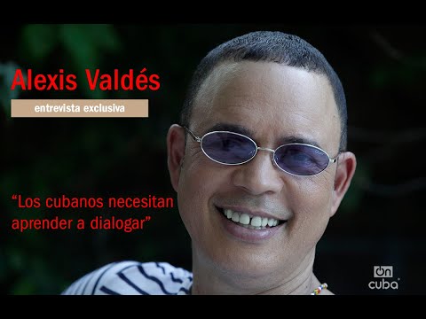 Alexis Valdés: "Los cubanos necesitan aprender a dialogar"