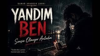 “Yandım Ben Damar Arabesk Şarkı Sensiz Olmuyor Anladım”