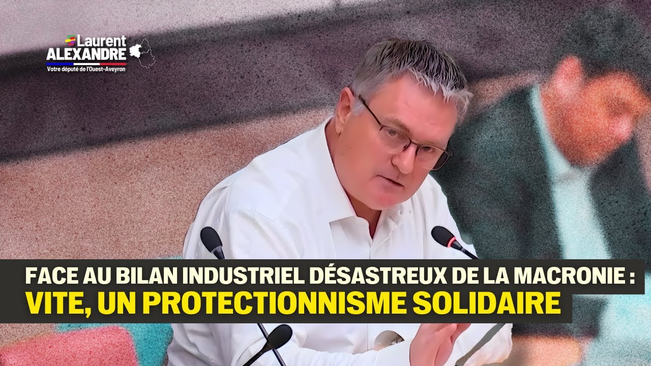 Face au bilan industriel désastreux de la macronie : vite, un  protectionnisme solidaire