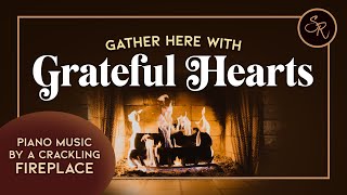 Gather Here With Grateful Hearts - Soft Piano Music With A Crackling Fire In The Fireplace