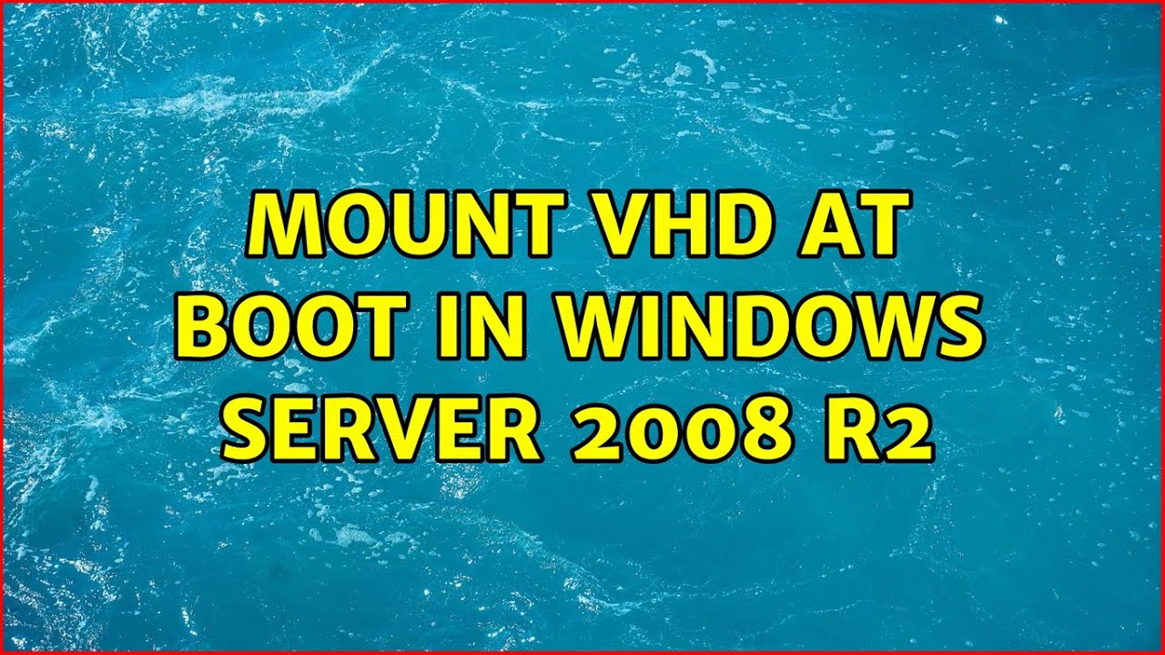 Mount VHD at Boot in Windows Server 2008 R2 (2 Solutions!!)