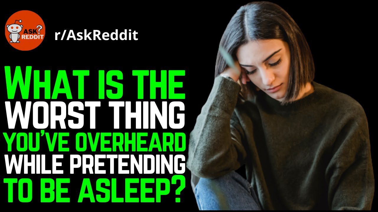 What is the worst thing you've overheard while pretending to be asleep ...