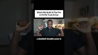 Watch Me Build A Plan For A 310 lb Truck Driver