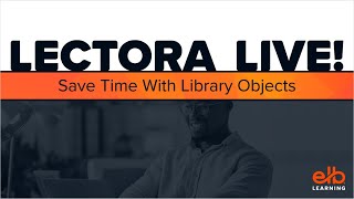 LECTORA LIVE: Save Time With Library Objects