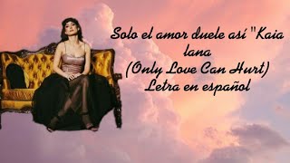 Solo el amor duele así (Only Love Can Hurt) interpretada en español por "Kaia lana"
