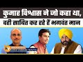 Kumar Vishwas ने जो कहा था, Bhagwant Mann उसे साबित कर रहे हैं