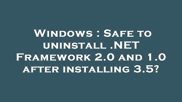 Windows : Safe to uninstall .NET Framework 2.0 and 1.0 after installing 3.5?
