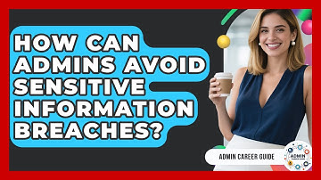 How Can Admins Avoid Sensitive Information Breaches? - Admin Career Guide