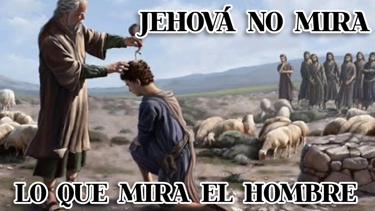 JEHOVÁ NO MIRA LO QUE MIRA EL HOMBRE | 1 SAMUEL 16:7 - YouTube