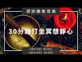 【頌缽療癒音樂】靜心伴侶。30分鐘打坐冥想靜心