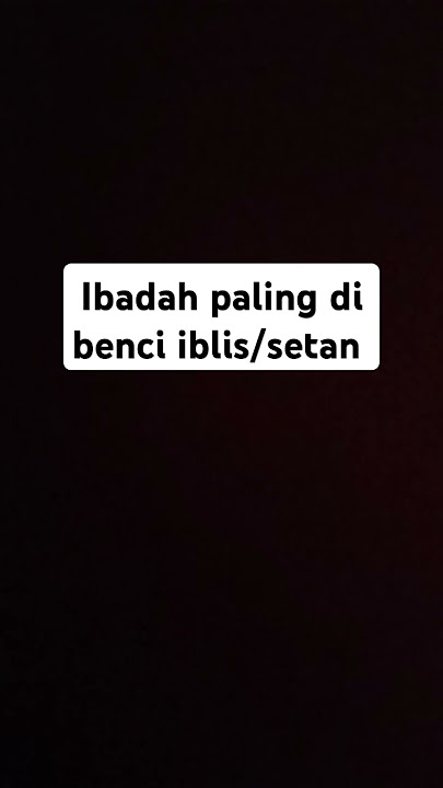 ibadah paling di benci iblis/setan #ilmupengetahuan #ibadah #santapanrohani