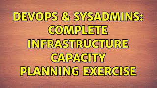 DevOps & SysAdmins: Complete infrastructure capacity planning exercise