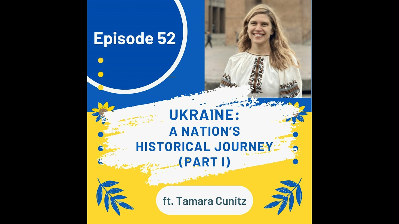 52 I Ukraine—Rooted in Resilience: Exploring the Nation's Historical Journey (Tamara Cunitz, Part I)