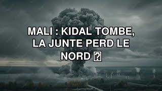Mali : Kidal tombe, la junte perd le nord 🔴