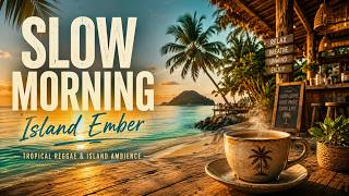 A Slow Morning on the Island ☕ Tropical Reggae & Island Ambience  Island Emberisland ember
