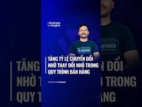 Tăng tỷ lệ chuyển đổi nhờ thay đổi nhỏ trong quy trình bán hàng | Business Insights #59