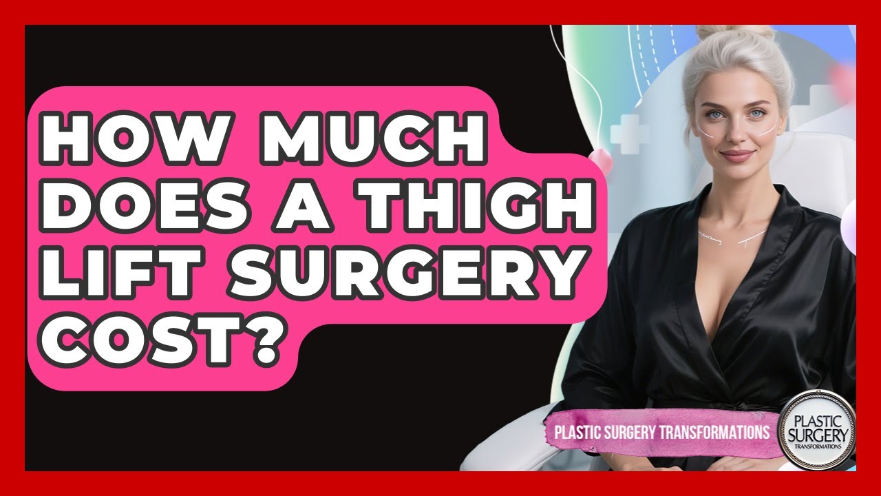 How Much Does A Thigh Lift Surgery Cost? | Plastic Surgery Transformations News