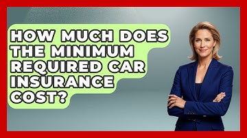 How Much Does The Minimum Required Car Insurance Cost? - Auto Coverage Explained