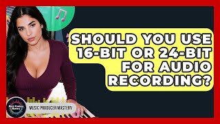 Player Profile Should You Use 16-bit Or 24-bit For Audio Recording? - Music Producer Mastery