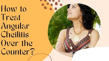 How to Treat Angular Cheilitis Over the Counter? - Angular Cheilitis Over the Counter