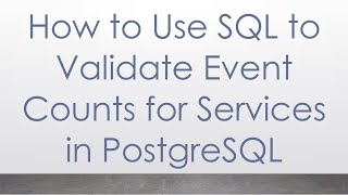 How to Use SQL to Validate Event Counts for Services in PostgreSQL