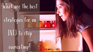What are the best strategies to help an INTJ (The Ranger) to stop overeating | CS Joseph Responds