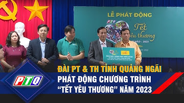 Đài PT & TH tỉnh Quảng Ngãi phát động chương trình “Tết yêu thương” năm 2023 | PTQ