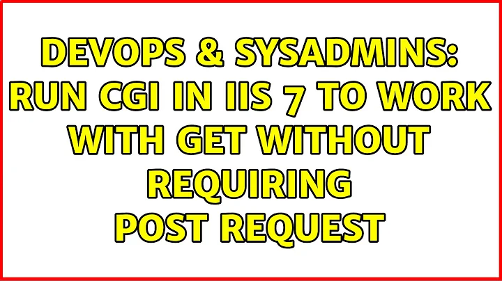 DevOps & SysAdmins: Run CGI in IIS 7 to work with GET without Requiring POST Request