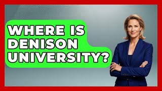 Where Is Denison University? - The College Explorer