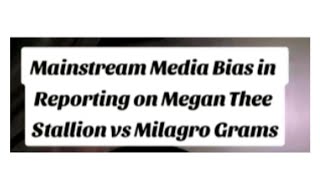Mainstream Media Bias in Reporting on Megan Thee Stallion vs Milagro Gramz