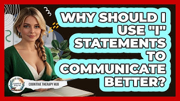 Why Should I Use "I" Statements To Communicate Better? - Cognitive Therapy Hub