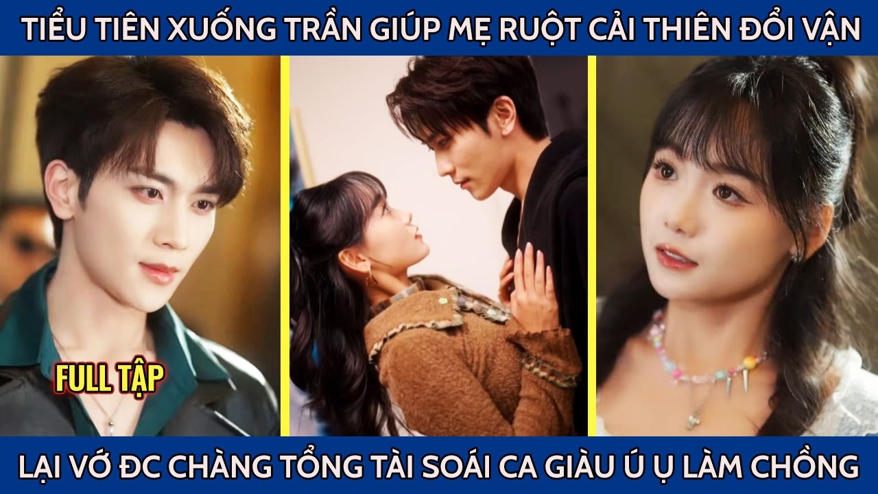 Tiểu tiên xuống trần giúp mẹ ruột cải thiên đổi vận lại vớ đc tổng tài soái ca giàu ú ụ làm chồng